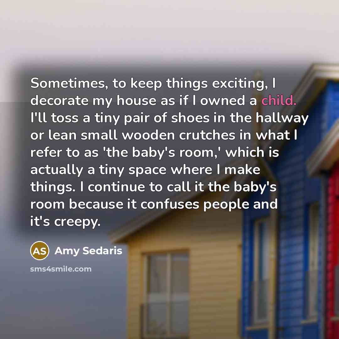 “Sometimes, to keep things exciting, I decorate my house as…” quote by Amy Sedaris