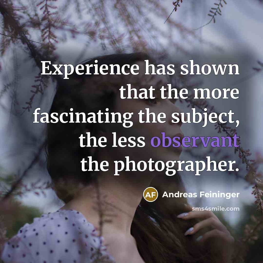 “Experience has shown that the more fascinating the subject, the…” quote by Andreas Feininger
