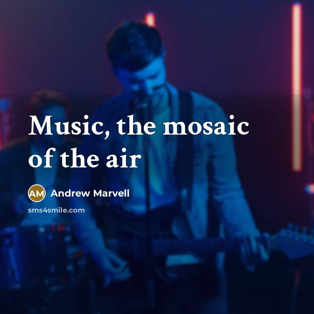 “Music, the mosaic of the air…” quote by Andrew Marvell