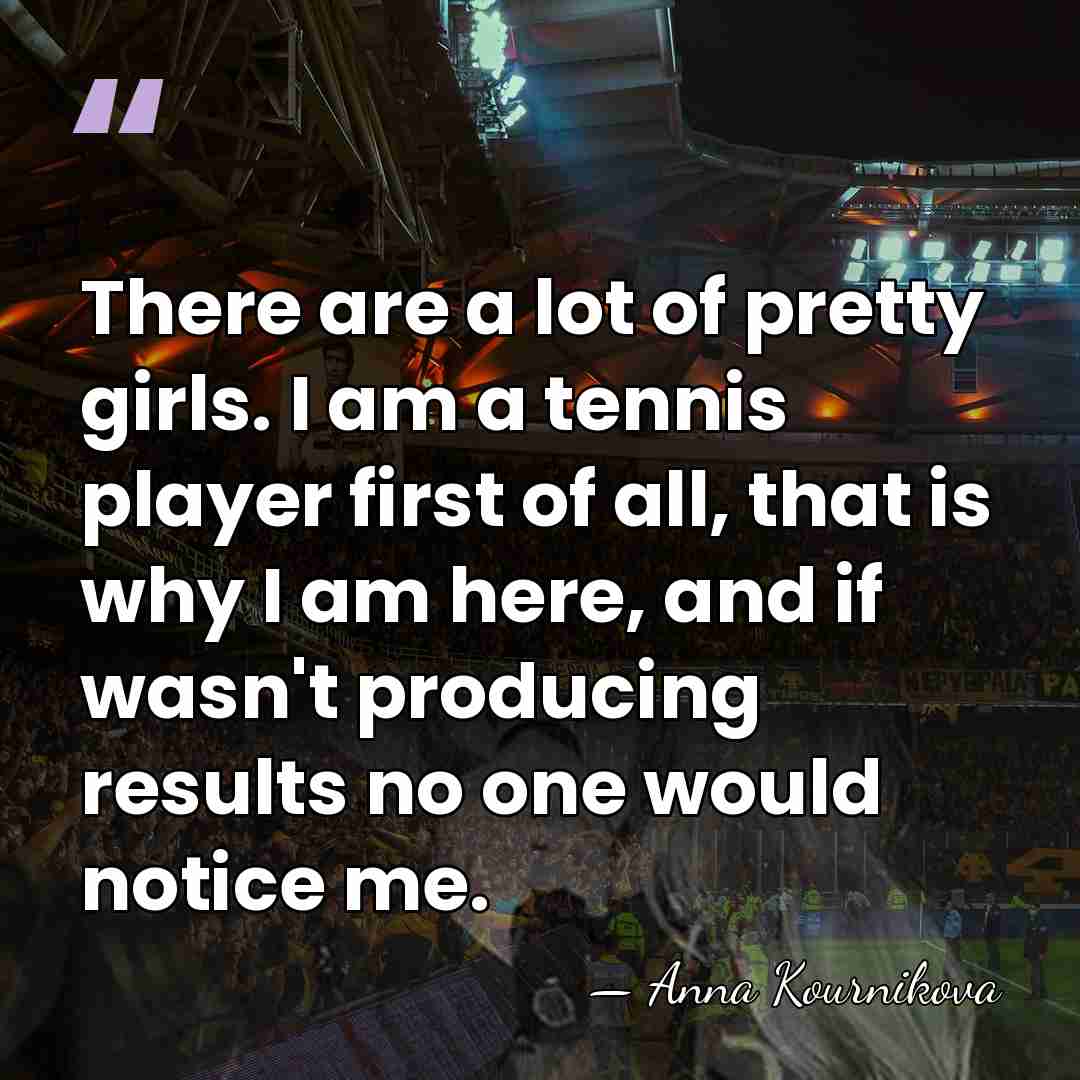 There are a lot of pretty girls. I am a tennis player&hellip; - Anna Kournikova