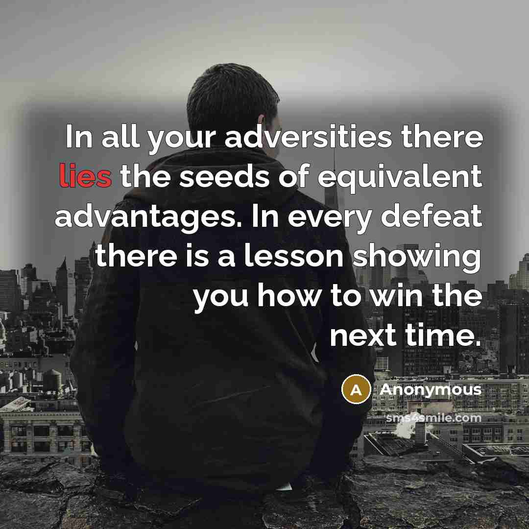 “In all your adversities there lies the seeds of equivalent…” quote by Anonymous