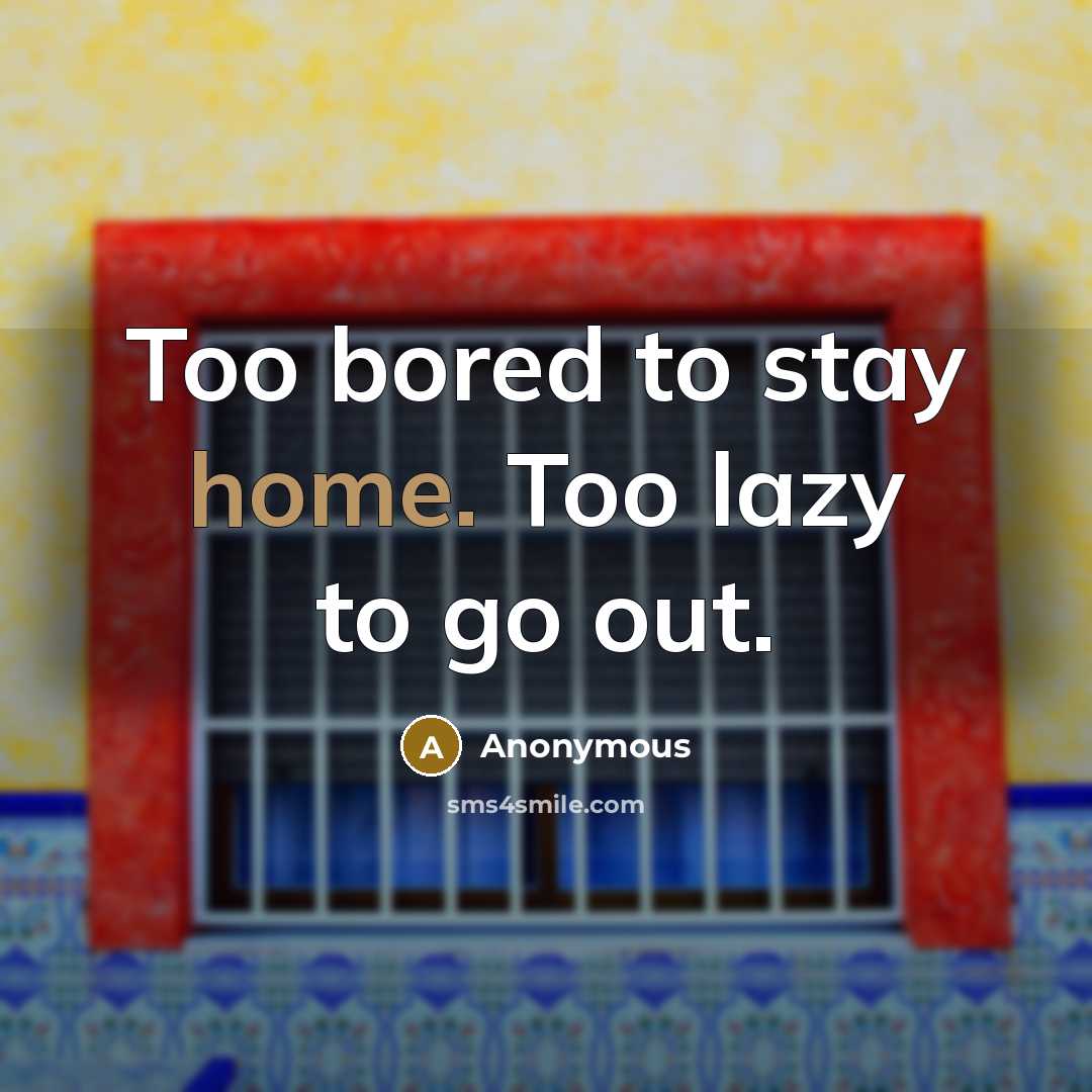 “Too bored to stay home. Too lazy to go out.…” quote by Anonymous
