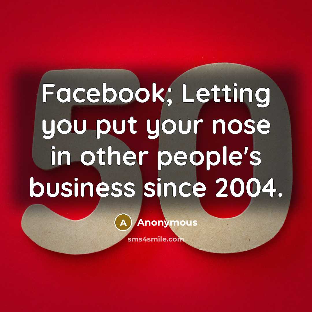 “Facebook; Letting you put your nose in other people's business…” quote by Anonymous