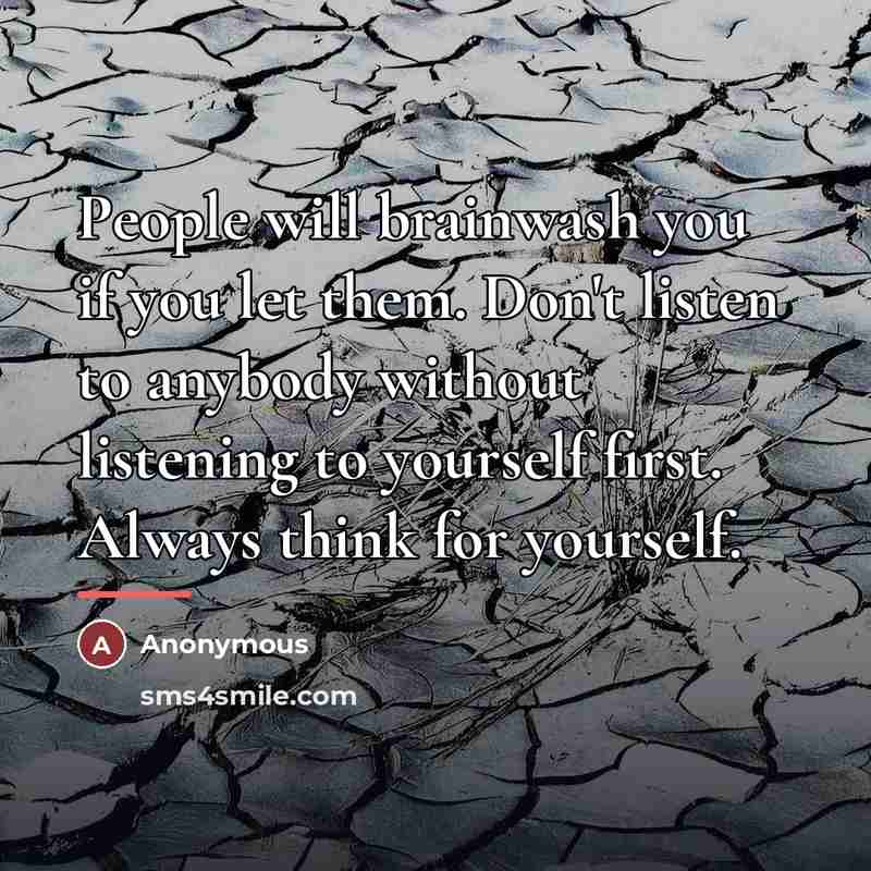 “People will brainwash you if you let them. Don't listen…” quote by Anonymous