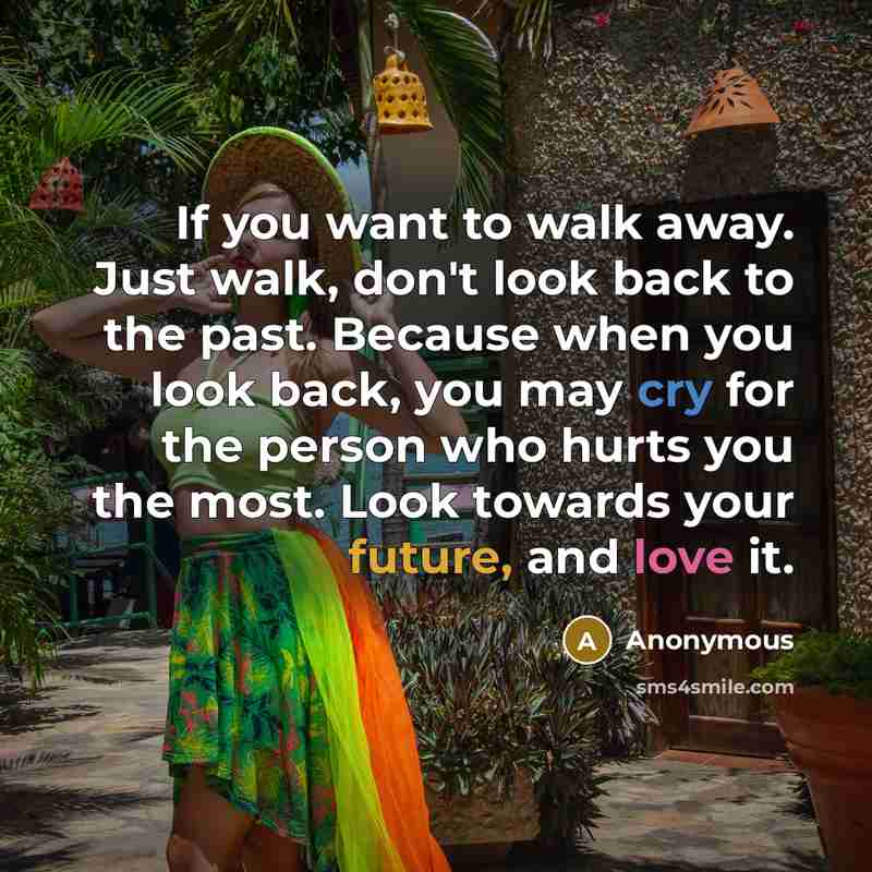 “If you want to walk away. Just walk, don't look…” quote by Anonymous