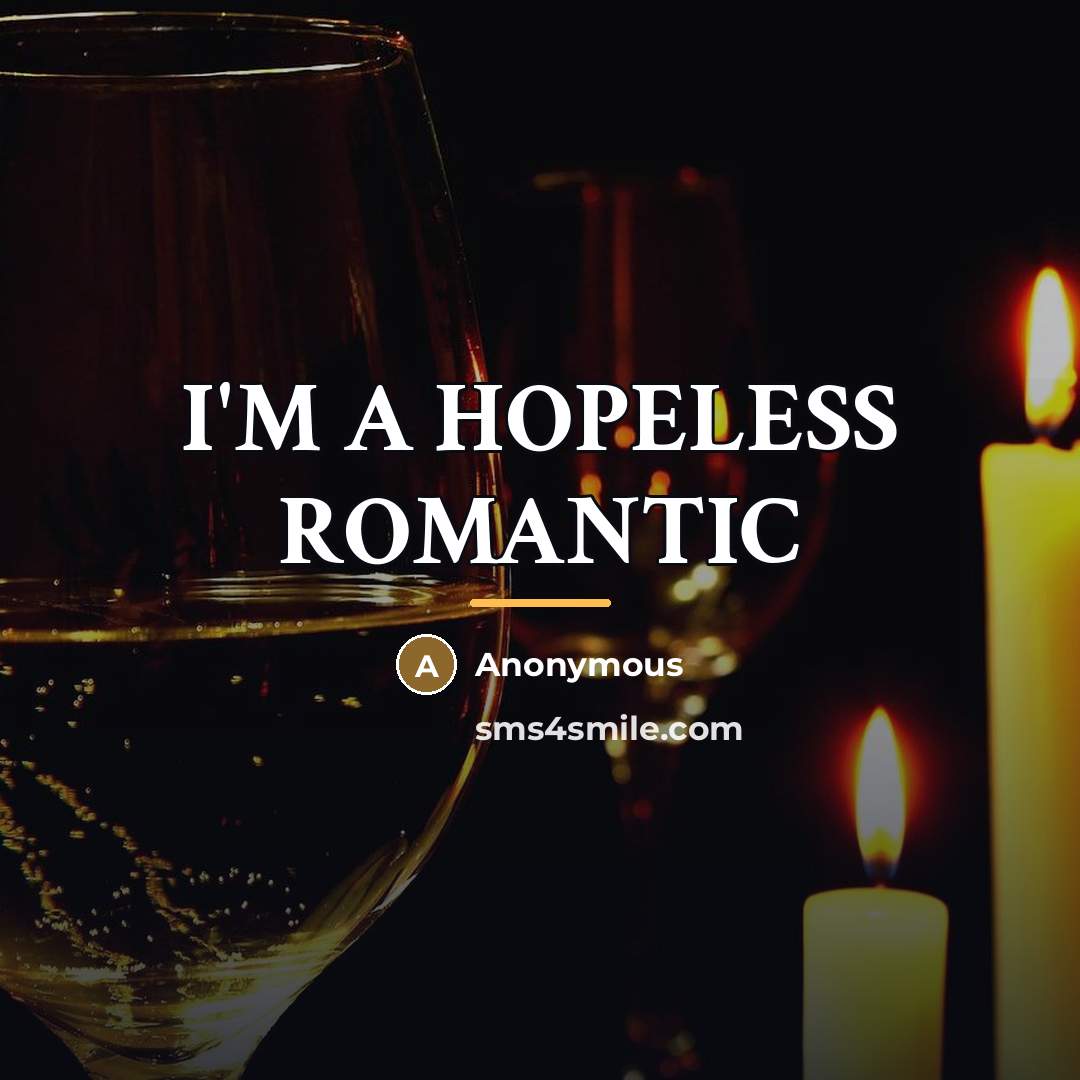 “I'M A HOPELESS ROMANTIC…” quote by Anonymous