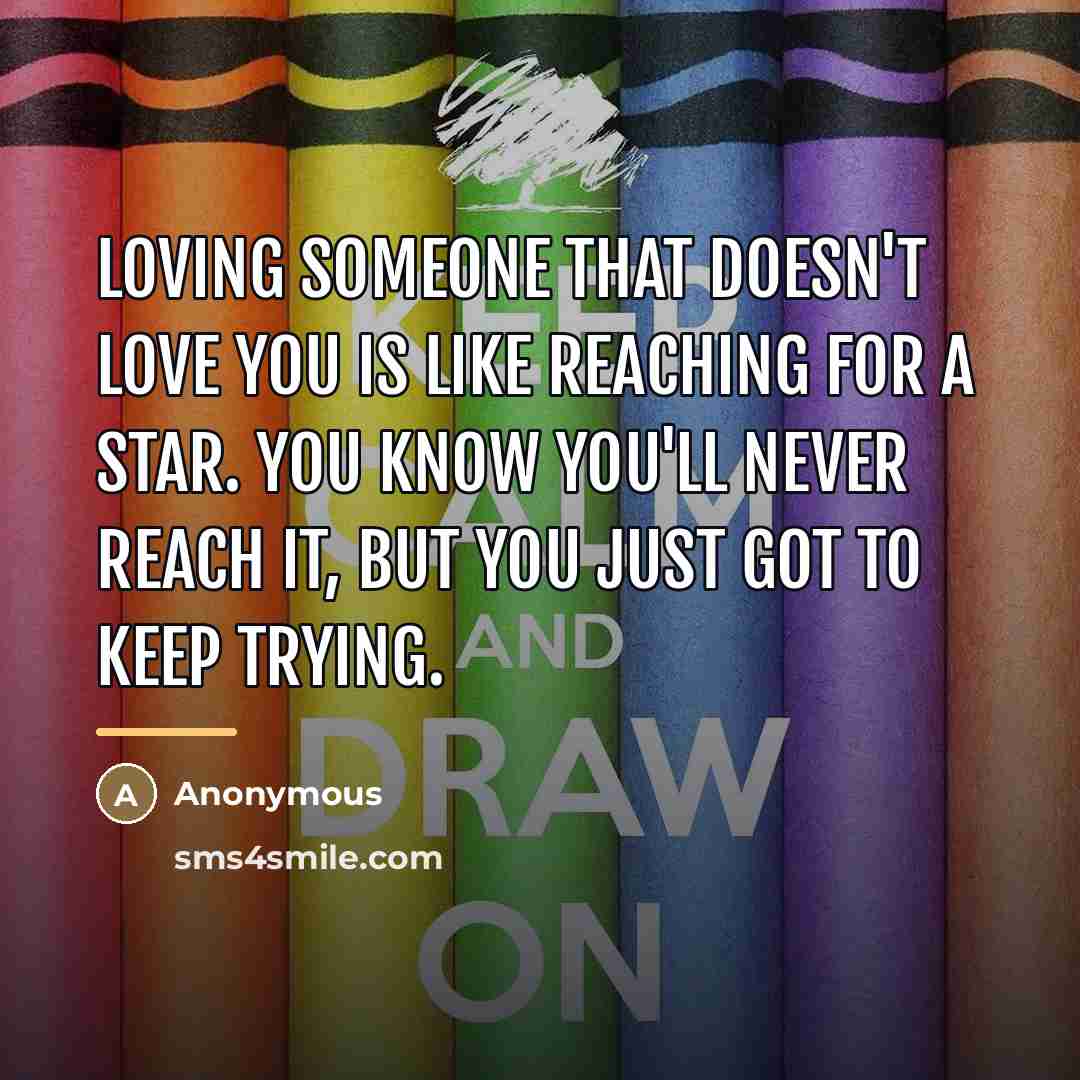 “Loving someone that doesn't love you is like reaching for…” quote by Anonymous