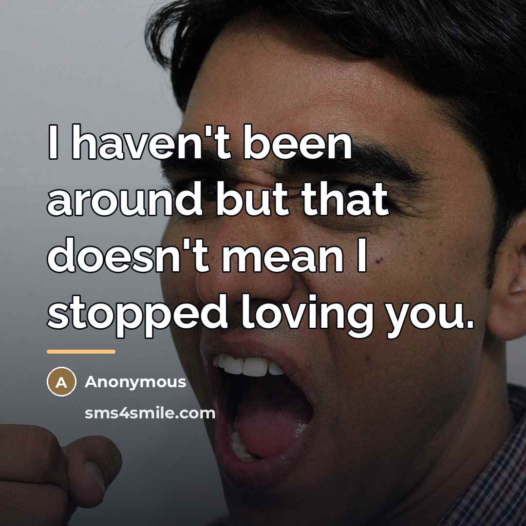 “I haven't been around but that doesn't mean I stopped…” quote by Anonymous