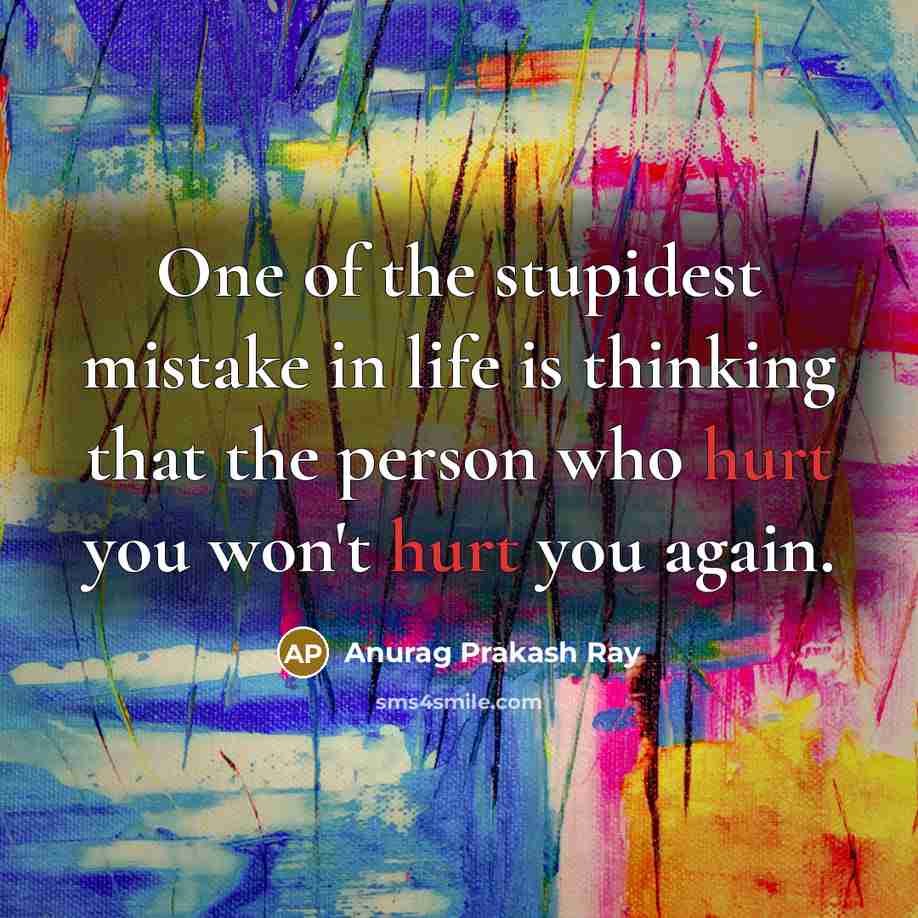 “One of the stupidest mistake in life is thinking that…” quote by Anurag Prakash Ray