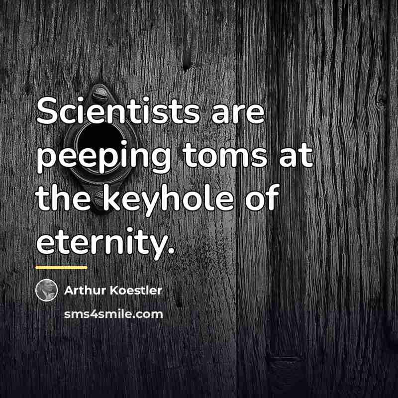 “Scientists are peeping toms at the keyhole of eternity.…” quote by Arthur Koestler