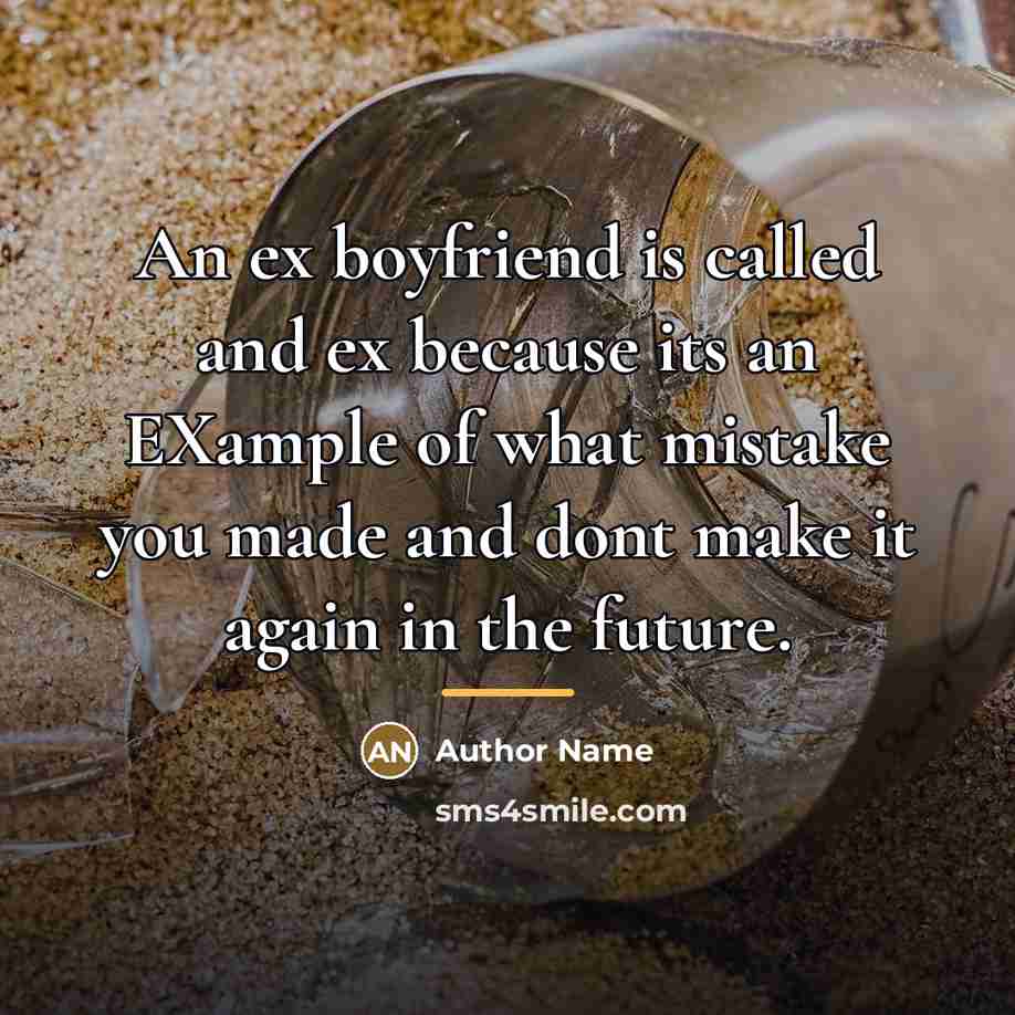 “An ex boyfriend is called and ex because its an…” quote by Author Name