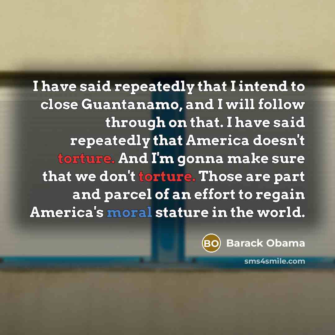 “I have said repeatedly that I intend to close Guantanamo,…” quote by Barack Obama