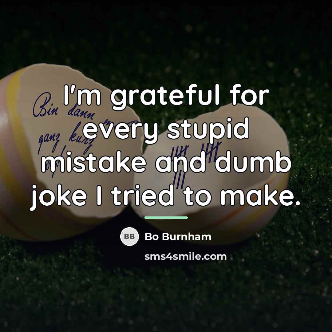 “I'm grateful for every stupid mistake and dumb joke I…” quote by Bo Burnham
