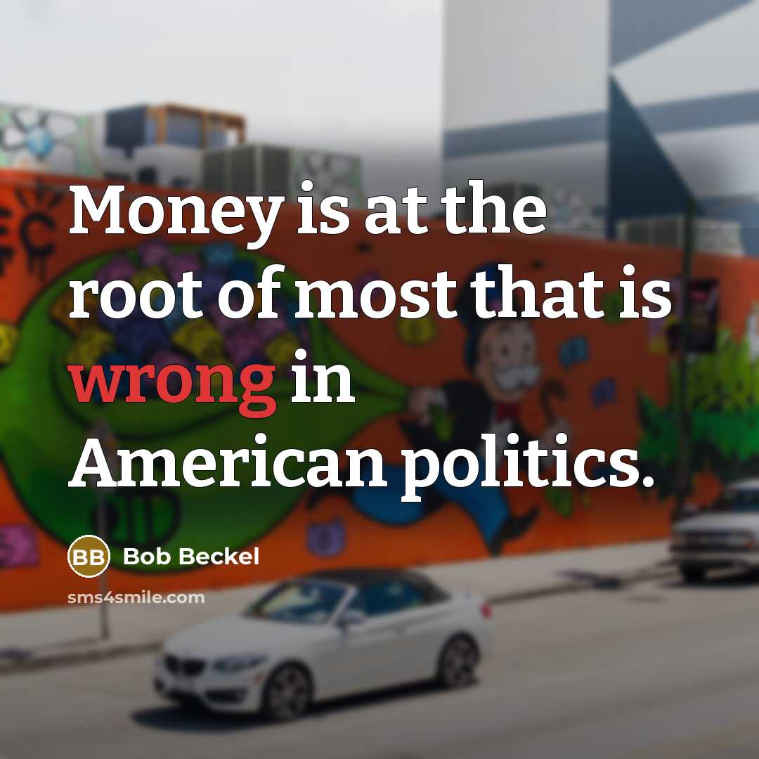 “Money is at the root of most that is wrong…” quote by Bob Beckel