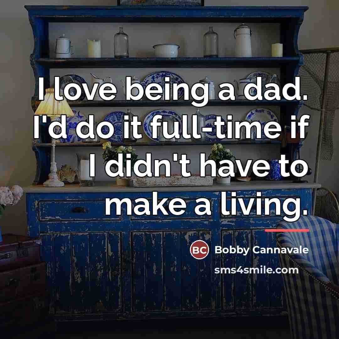 “I love being a dad. I'd do it full-time if…” quote by Bobby Cannavale