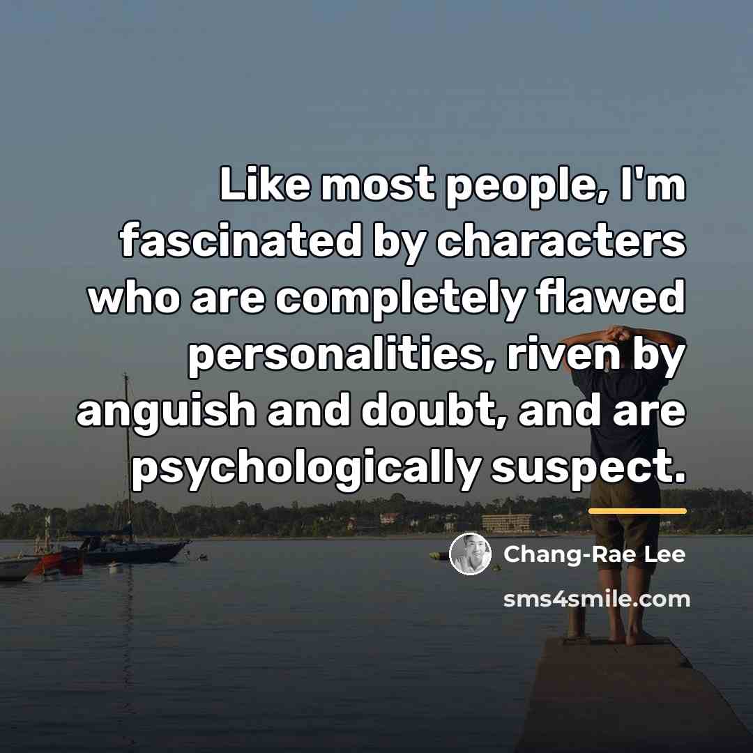 “Like most people, I'm fascinated by characters who are completely…” quote by Chang-Rae Lee