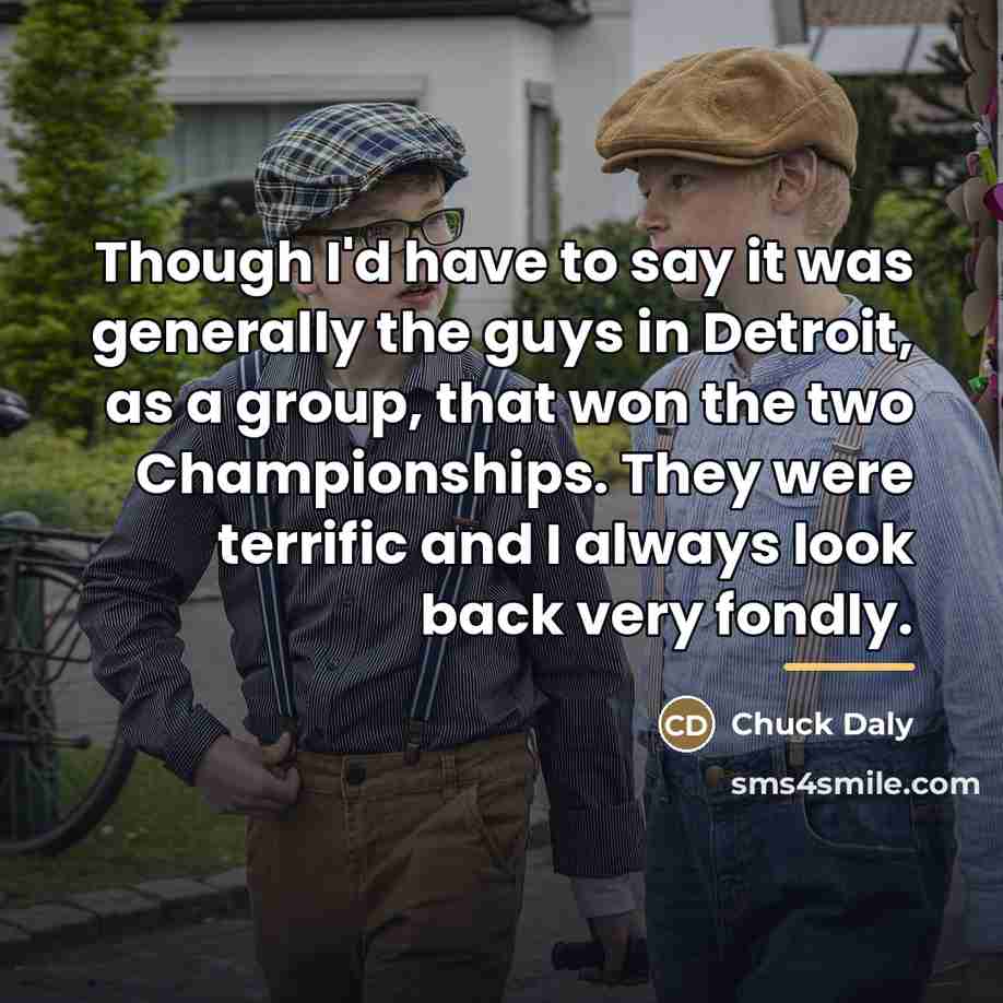 “Though I'd have to say it was generally the guys…” quote by Chuck Daly