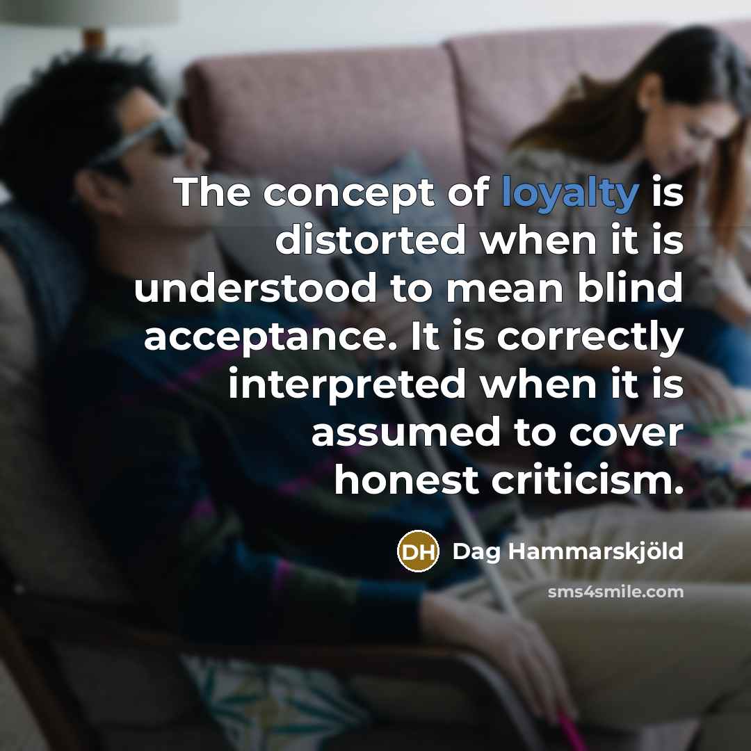 “The concept of loyalty is distorted when it is understood…” quote by Dag Hammarskjold