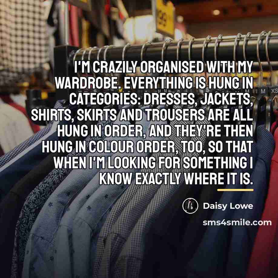 “I'm crazily organised with my wardrobe. Everything is hung in…” quote by Daisy Lowe