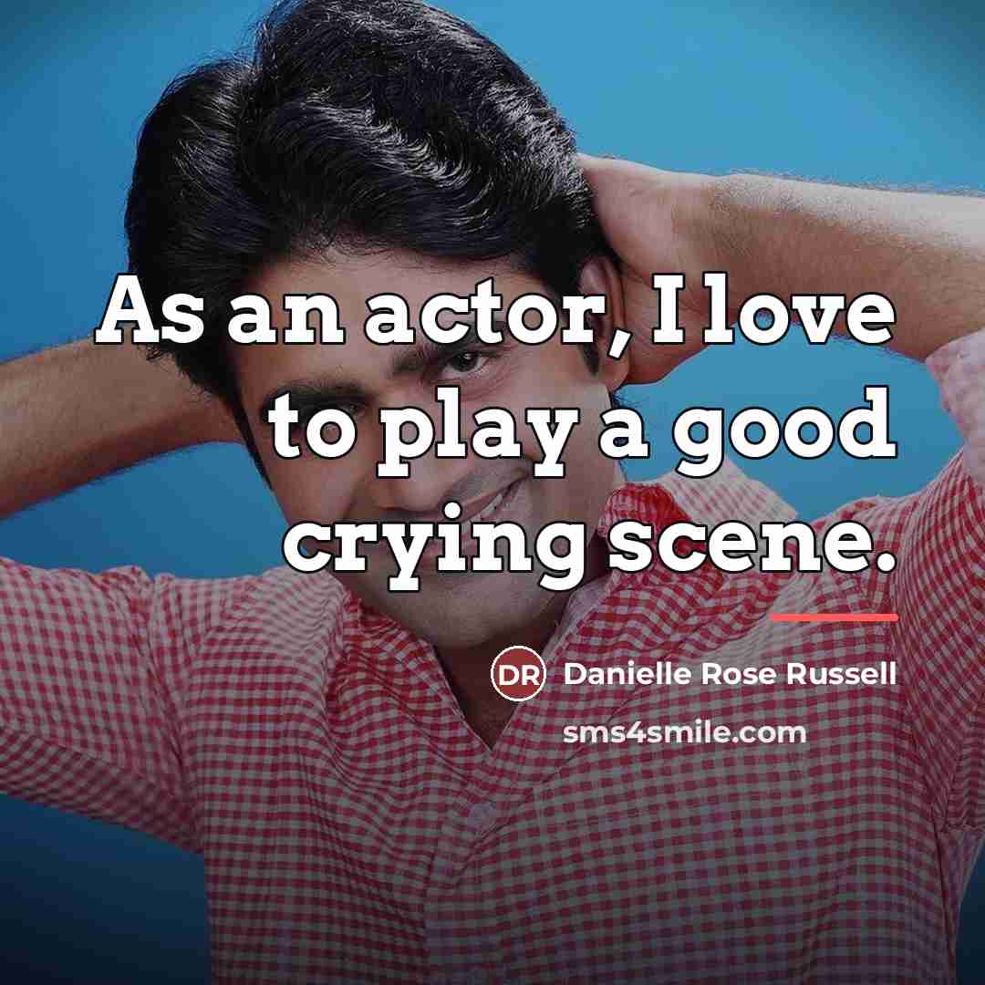 “As an actor, I love to play a good crying…” quote by Danielle Rose Russell