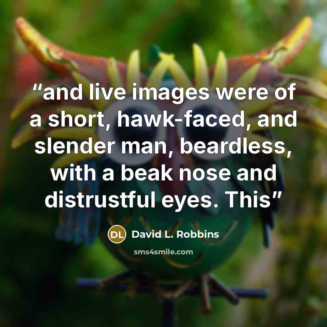 “and live images were of a short, hawk-faced, and slender man, beardless, with a beak nose and distrustful eyes. This” quote by David L. Robbins