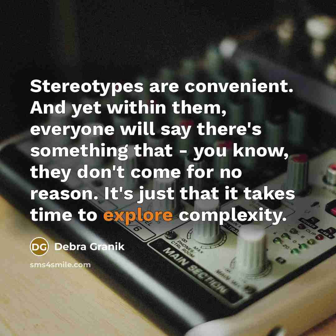 “Stereotypes are convenient. And yet within them, everyone will say…” quote by Debra Granik