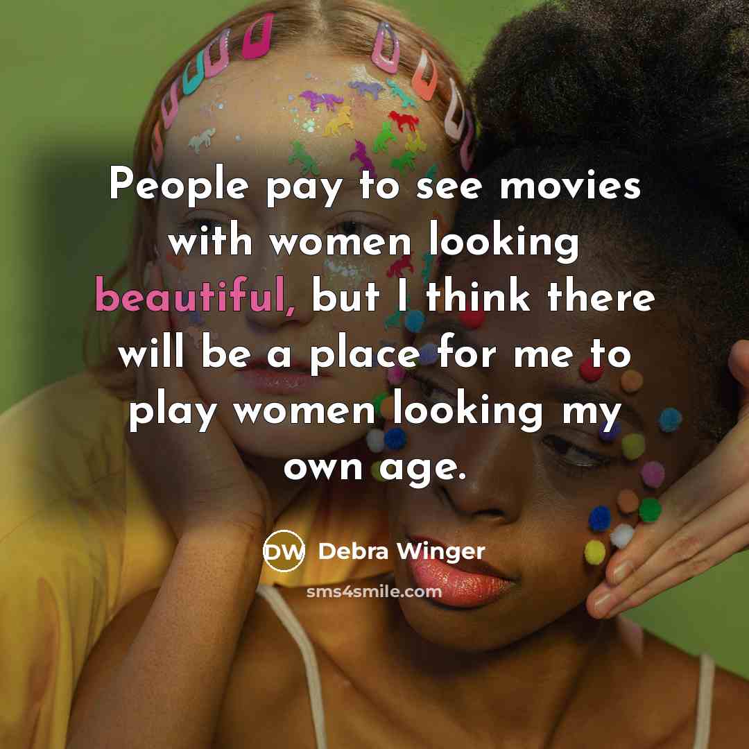 “People pay to see movies with women looking beautiful, but…” quote by Debra Winger