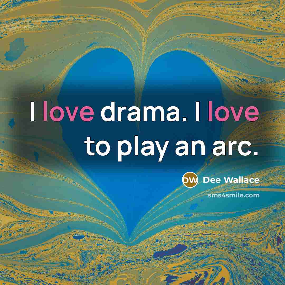 “I love drama. I love to play an arc.…” quote by Dee Wallace