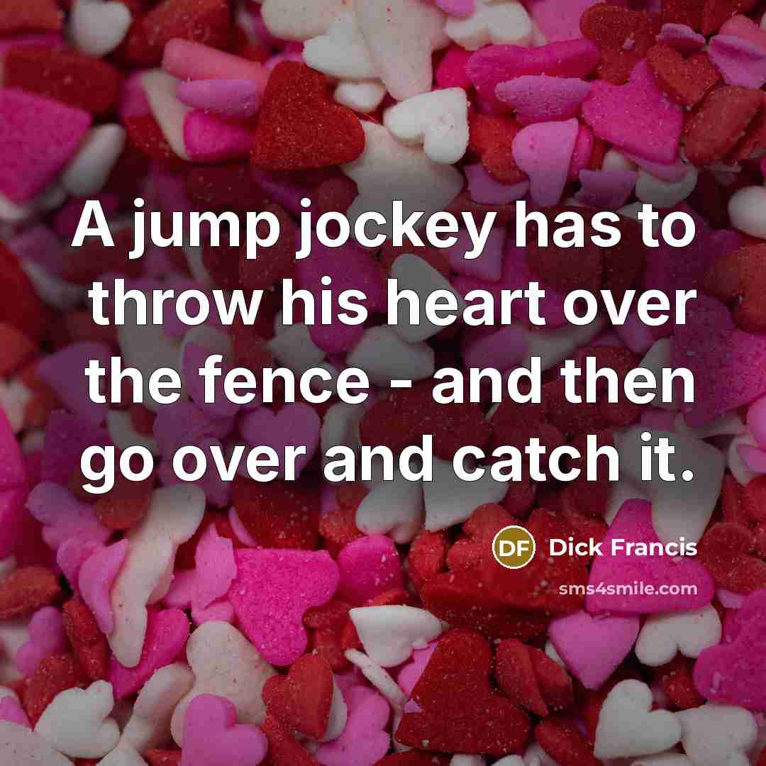 “A jump jockey has to throw his heart over the…” quote by Dick Francis