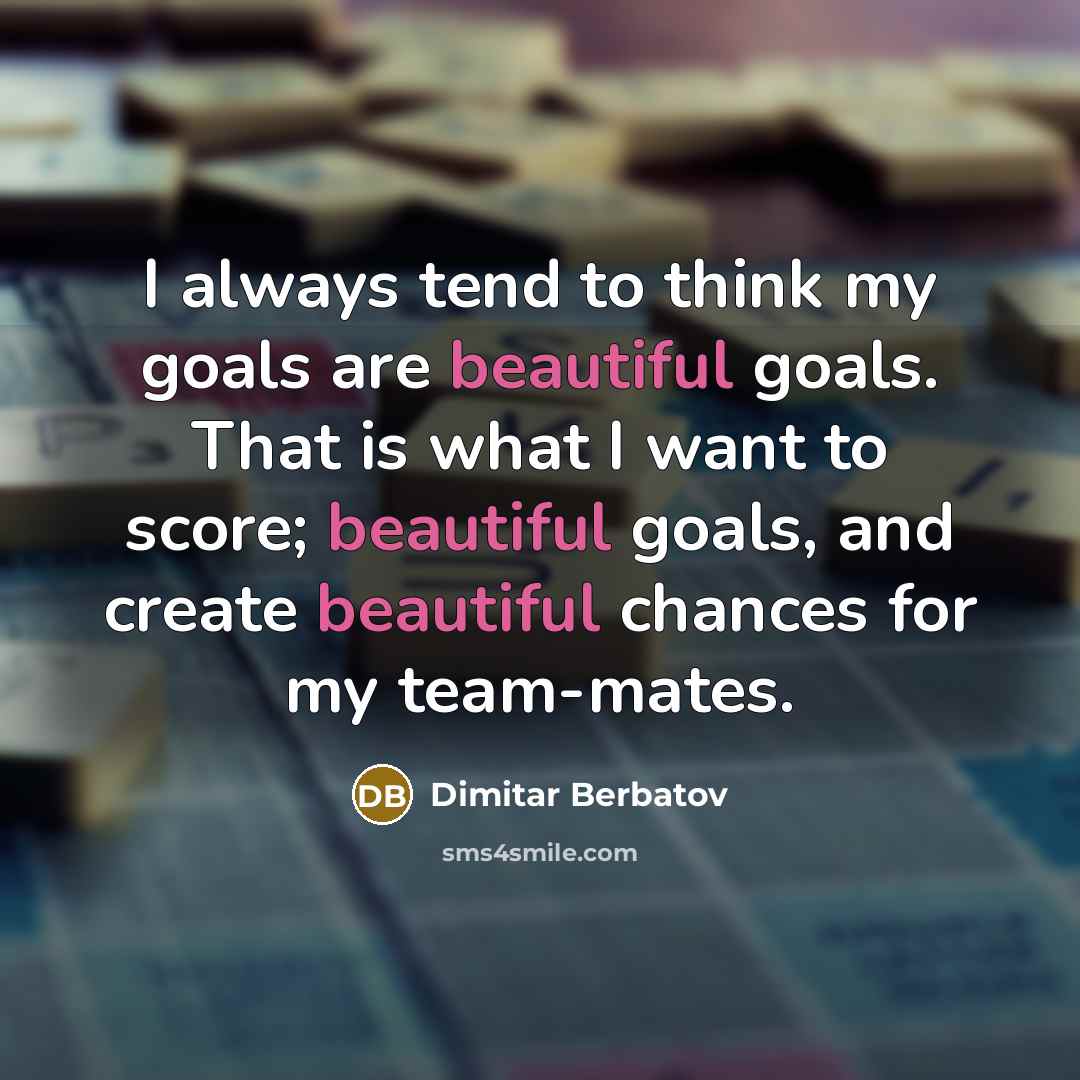 “I always tend to think my goals are beautiful goals.…” quote by Dimitar Berbatov