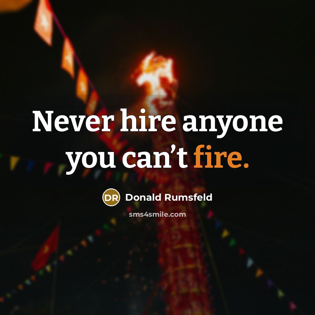 “Never hire anyone you can’t fire.…” quote by Donald Rumsfeld