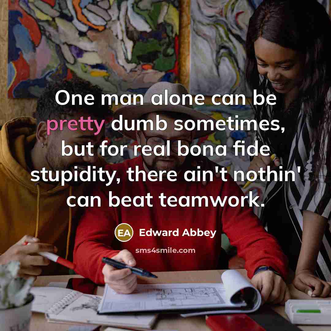 “One man alone can be pretty dumb sometimes, but for…” quote by Edward Abbey