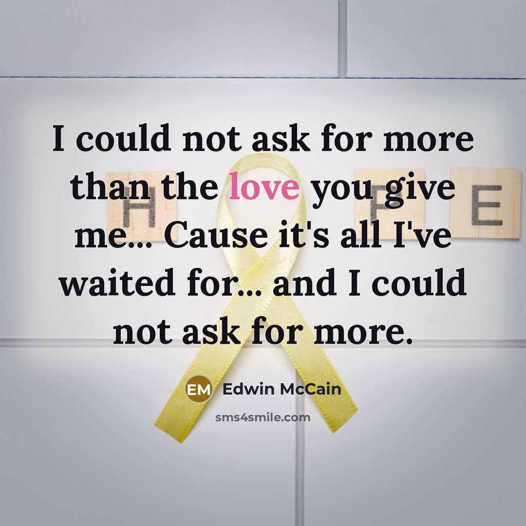“I could not ask for more than the love you…” quote by Edwin McCain