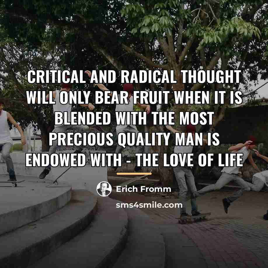 “Critical and radical thought will only bear fruit when it…” quote by Erich Fromm