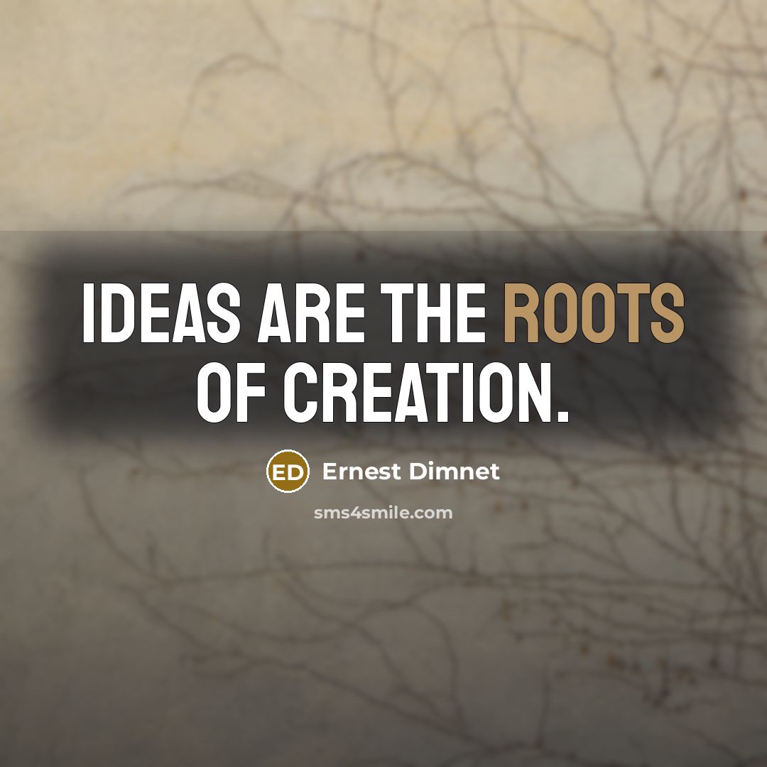 “Ideas are the roots of creation.…” quote by Ernest Dimnet
