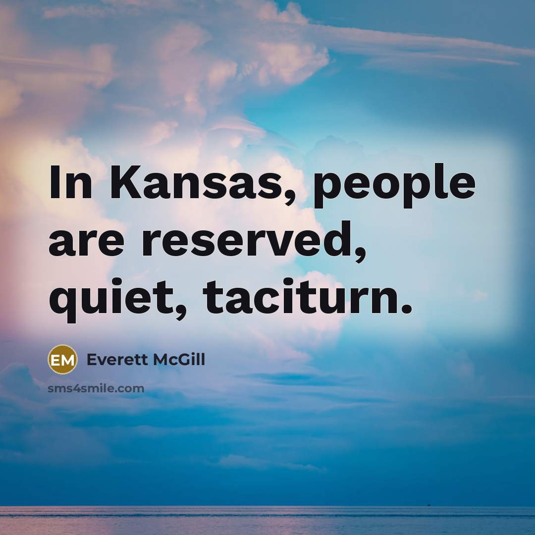 “In Kansas, people are reserved, quiet, taciturn.” quote by Everett McGill