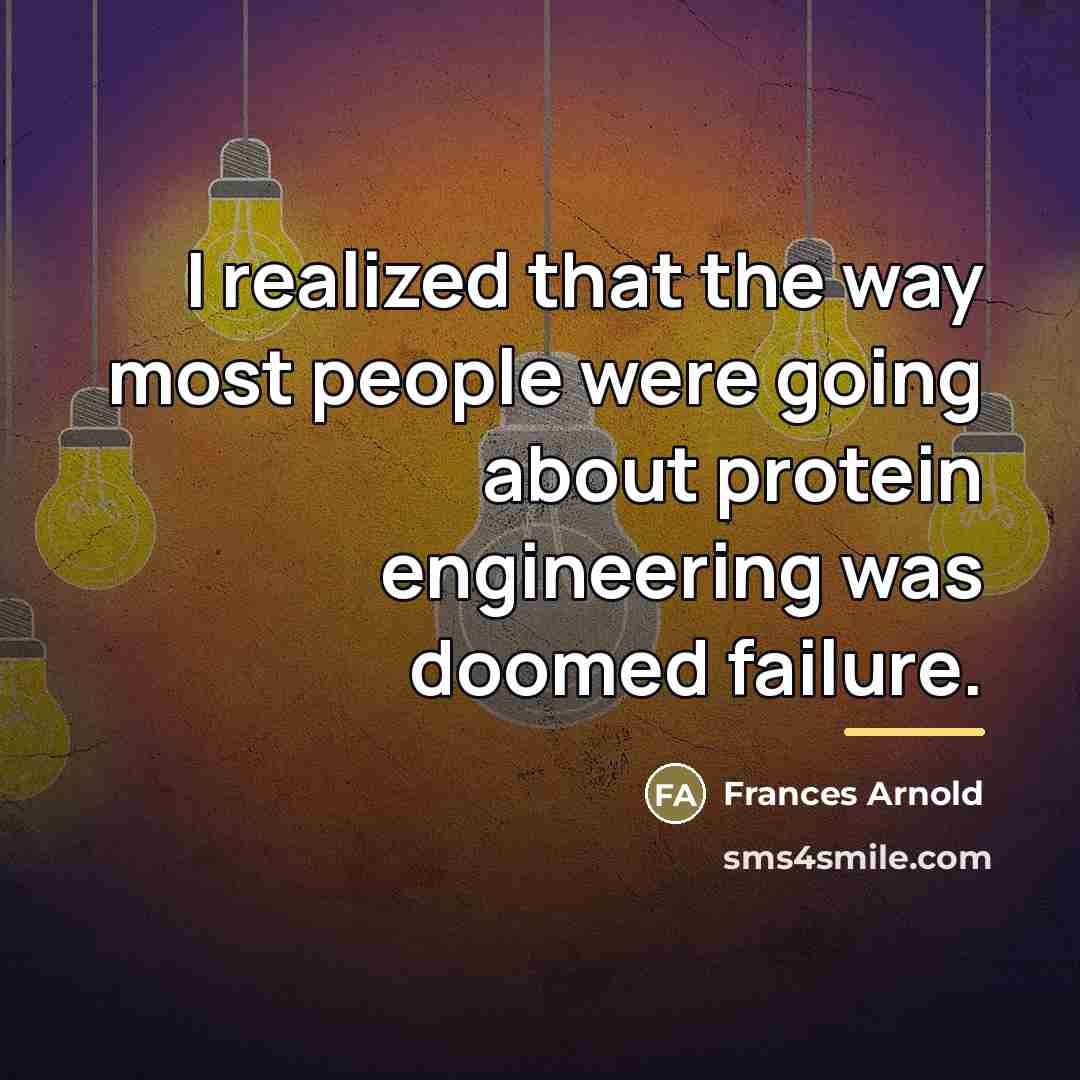 “I realized that the way most people were going about…” quote by Frances Arnold