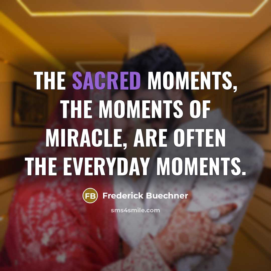 “The sacred moments, the moments of miracle, are often the…” quote by Frederick Buechner