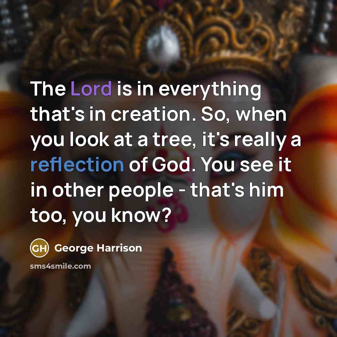 “The Lord is in everything that's in creation. So, when…” quote by George Harrison
