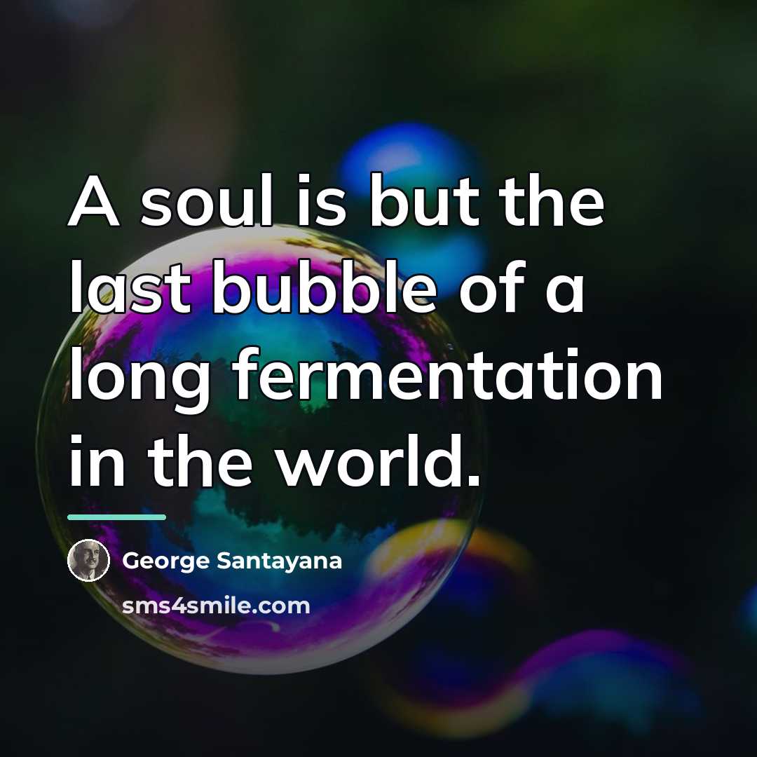 “A soul is but the last bubble of a long…” quote by George Santayana