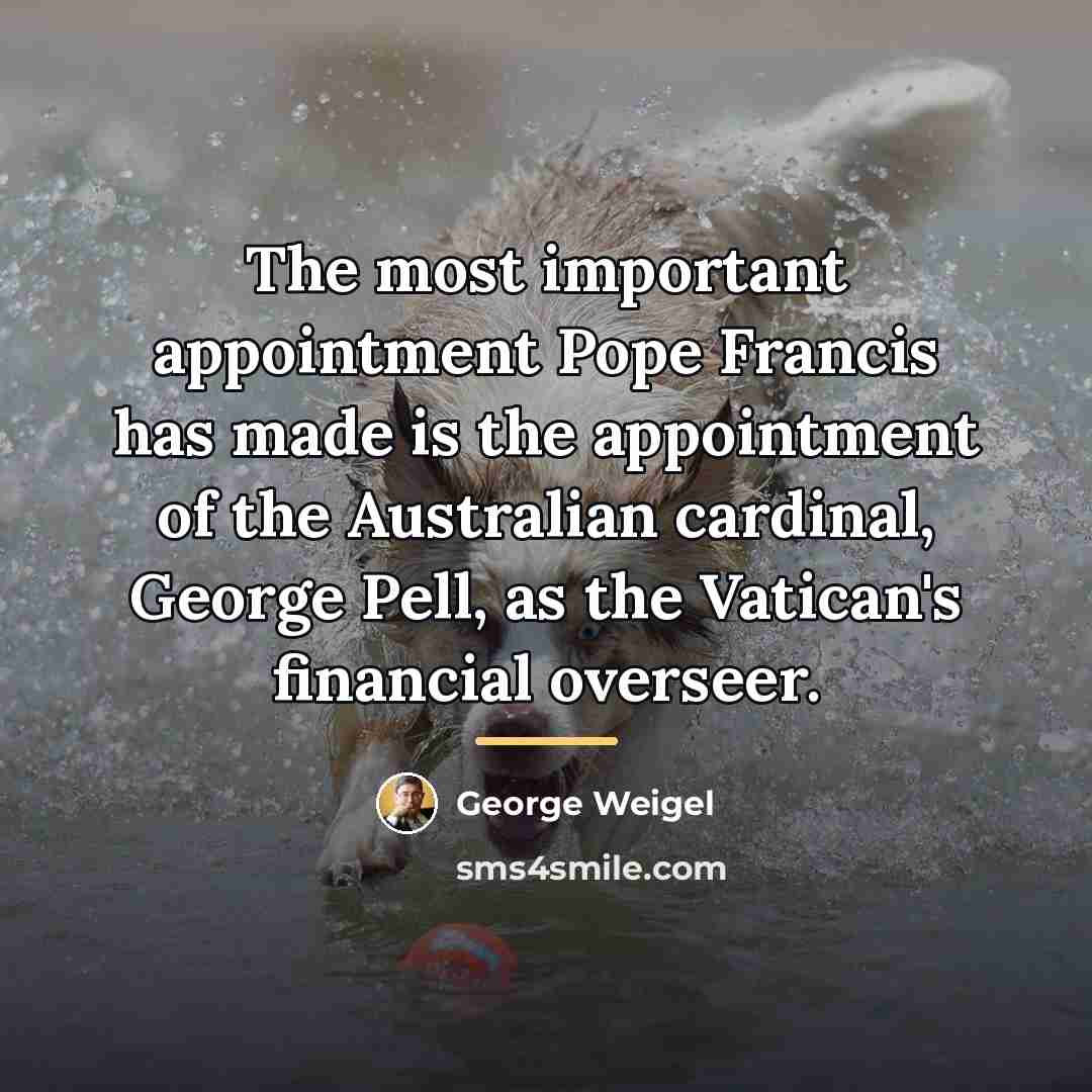 “The most important appointment Pope Francis has made is the…” quote by George Weigel
