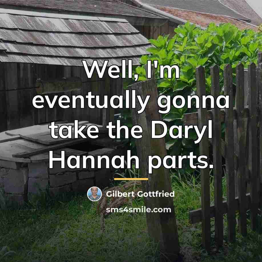 “Well, I'm eventually gonna take the Daryl Hannah parts.…” quote by Gilbert Gottfried