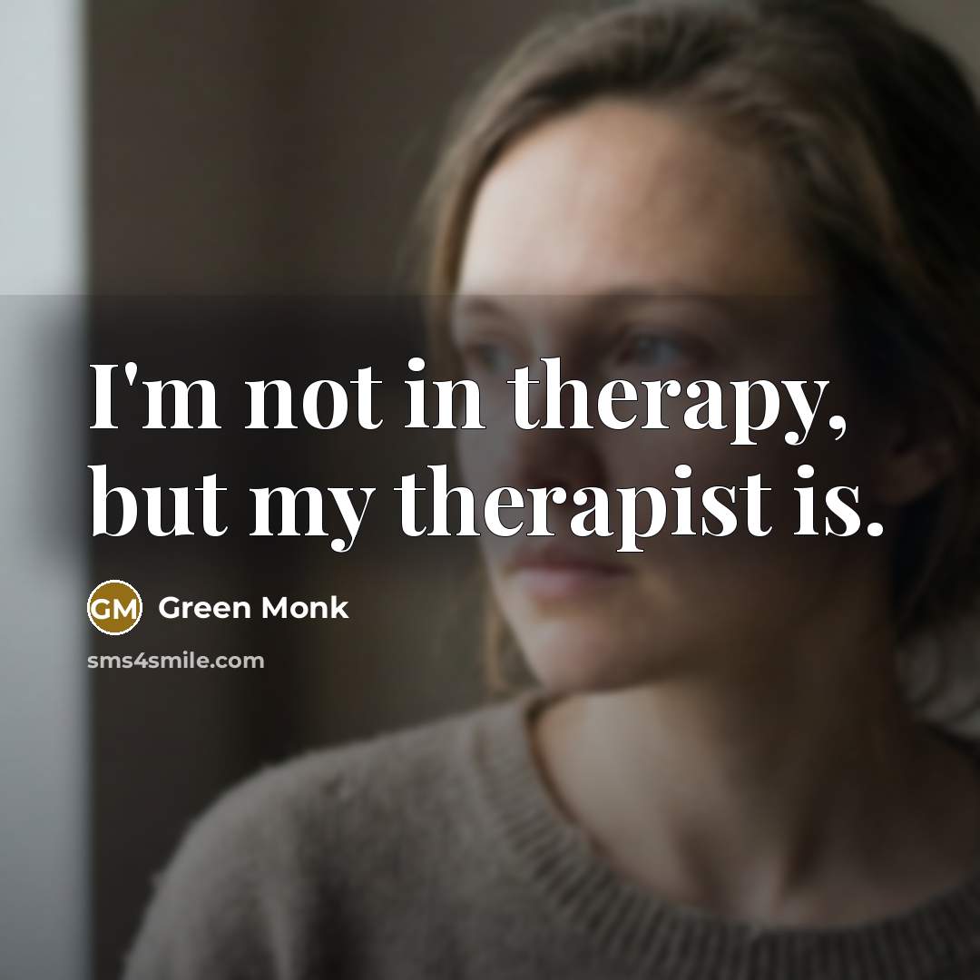 “I'm not in therapy, but my therapist is.…” quote by Green Monk
