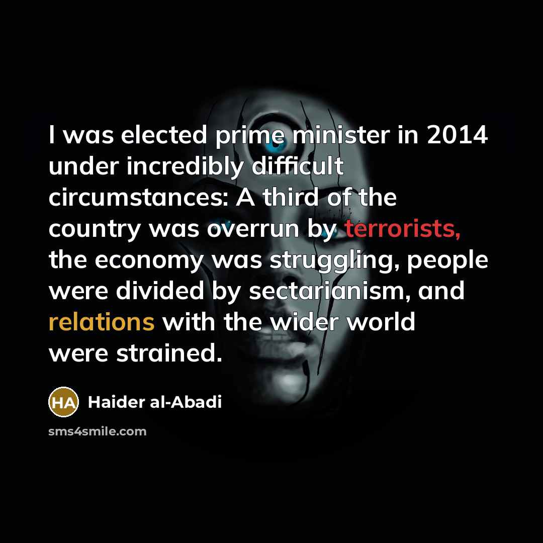 “I was elected prime minister in 2014 under incredibly difficult…” quote by Haider al-Abadi