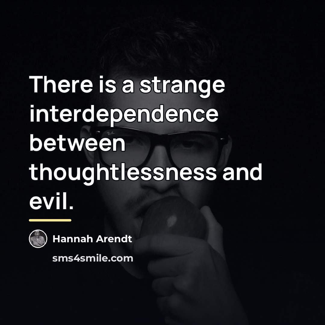“There is a strange interdependence between thoughtlessness and evil.…” quote by Hannah Arendt