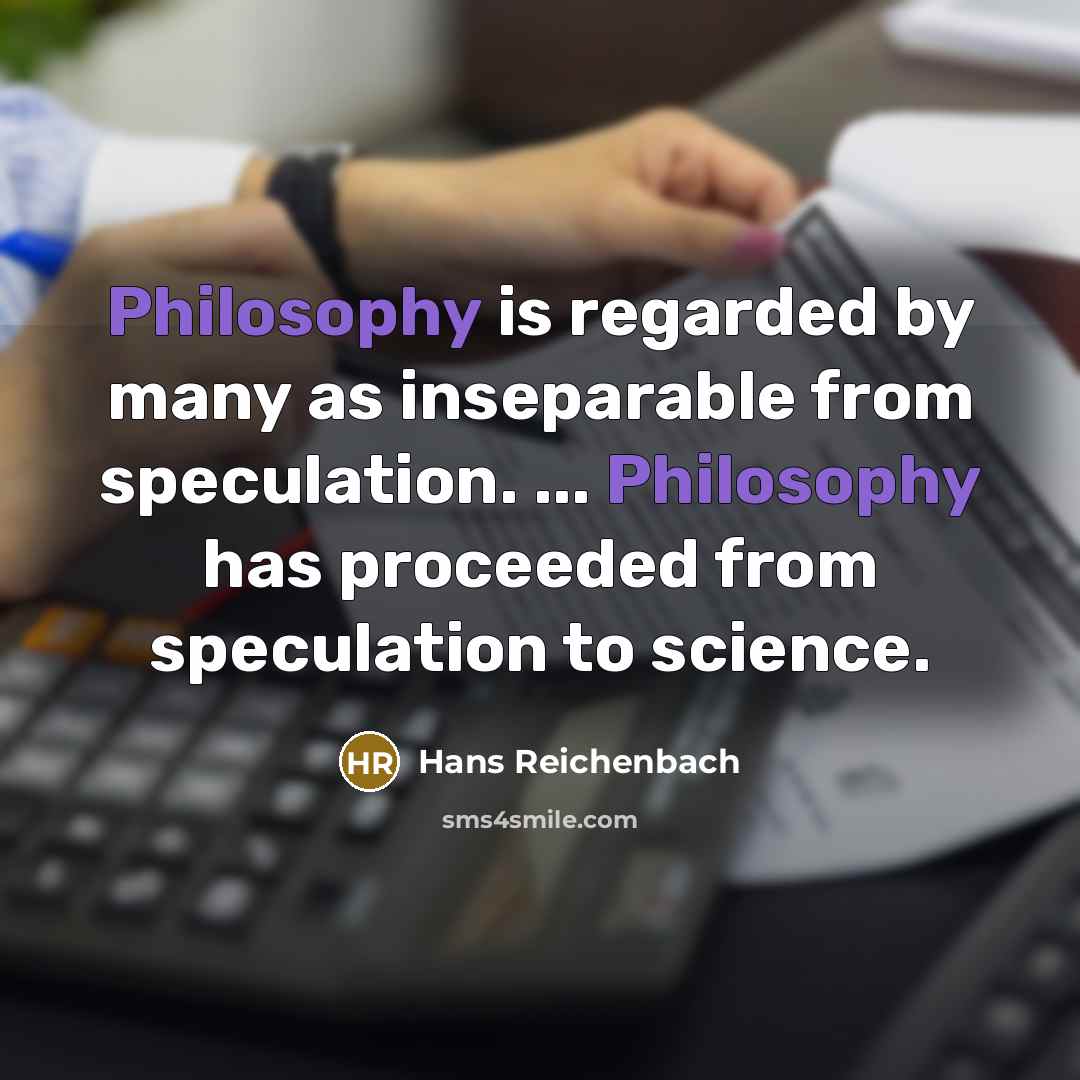 “Philosophy is regarded by many as inseparable from speculation. ...…” quote by Hans Reichenbach