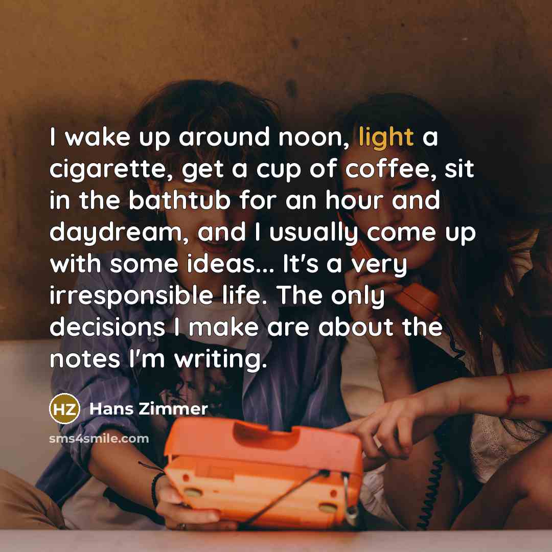 “I wake up around noon, light a cigarette, get a…” quote by Hans Zimmer