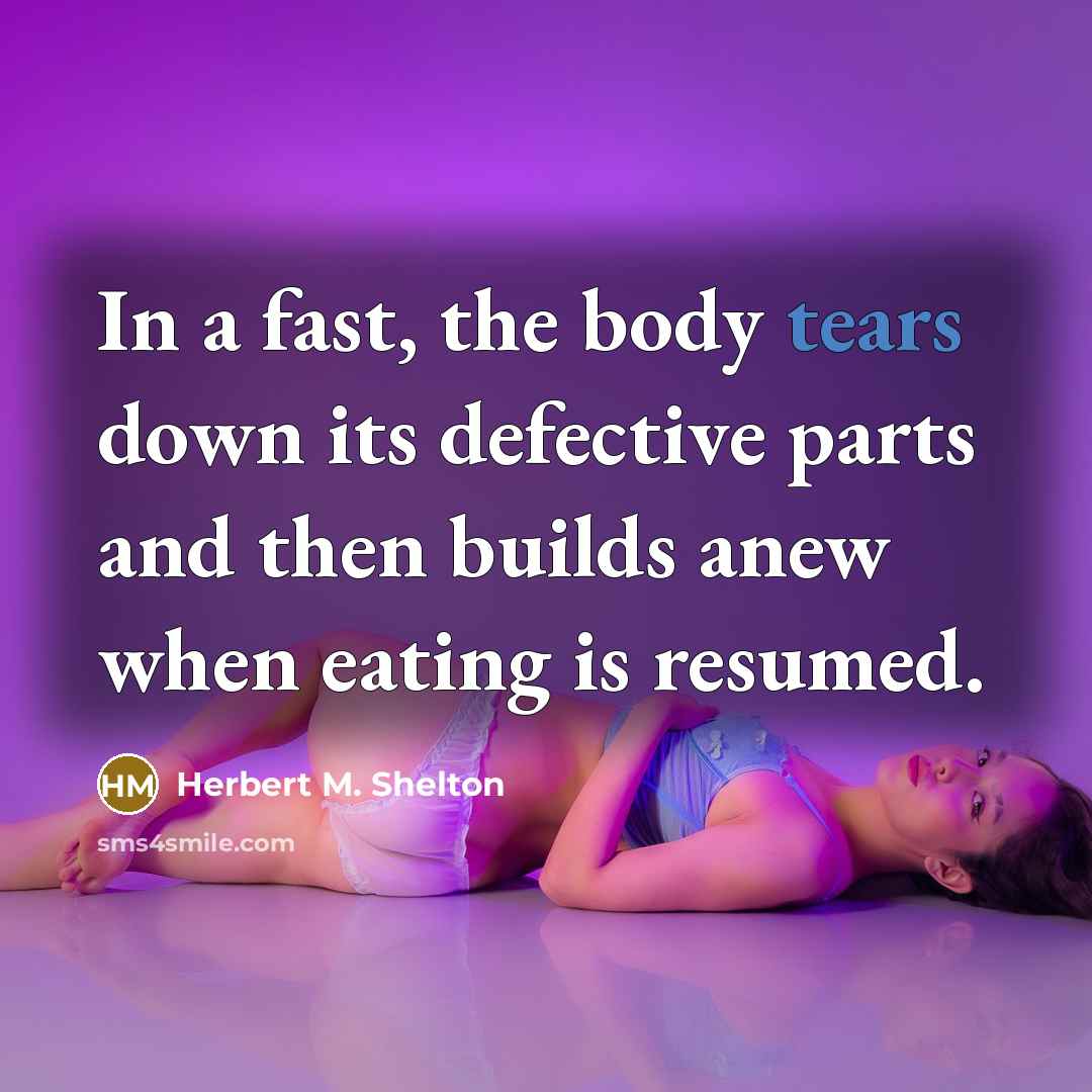 “In a fast, the body tears down its defective parts…” quote by Herbert M. Shelton