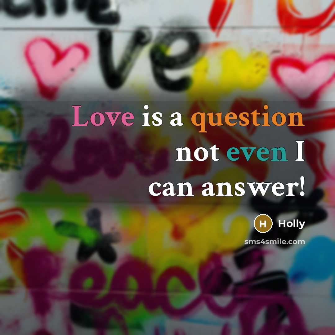 “Love is a question not even I can answer!” quote by Holly