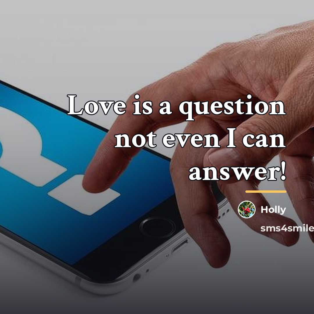 “Love is a question not even I can answer!…” quote by Holly